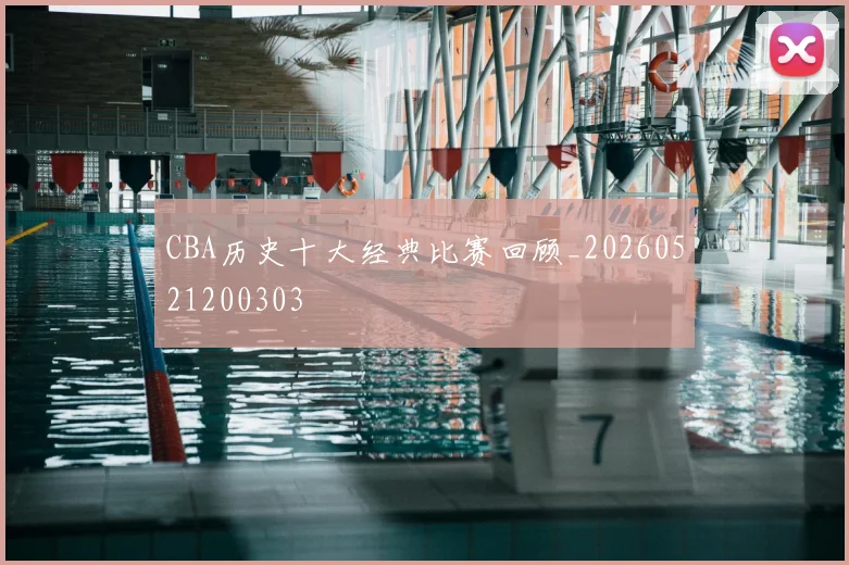 CBA历史十大经典比赛回顾_20260521200303
